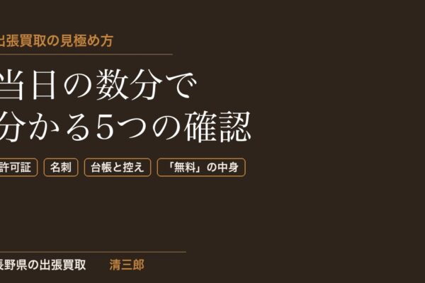 出張買取は当日の3分で見極められます｜プロが挙げた5つの確認ポイントと「無料」の正体